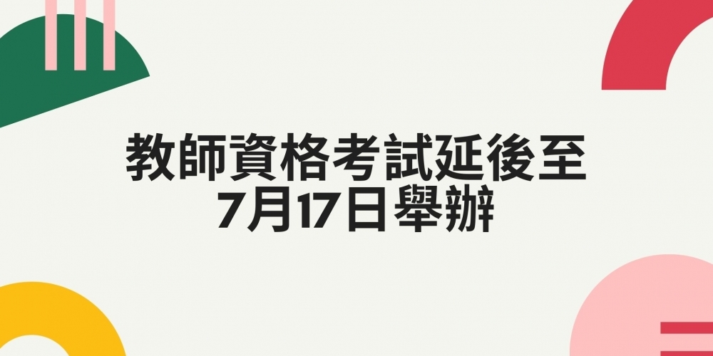 教師資格考試延後至7月17日！