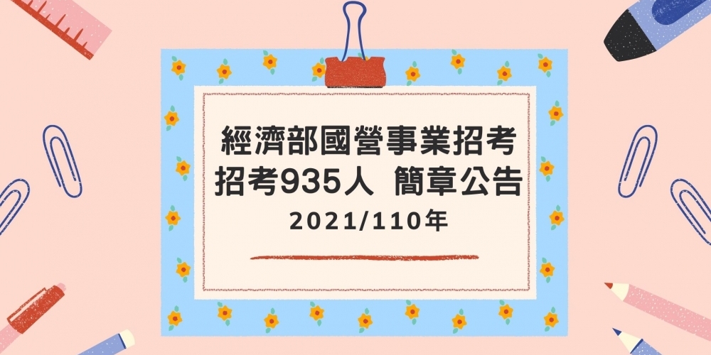 2021/110年經濟部國營事業招考935人 簡章公告！