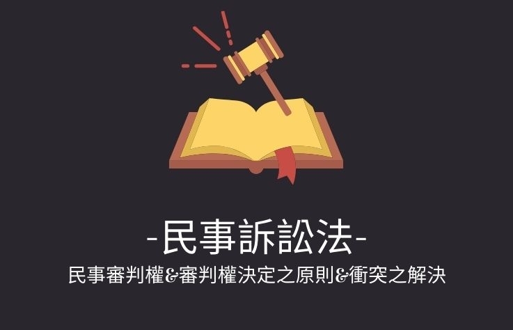 民事訴訟法名詞解釋- 民事審判權&審判權決定之原則&衝突之解決